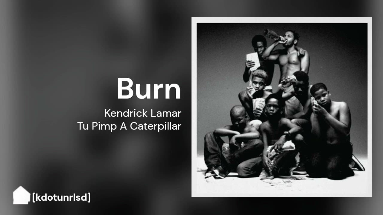 Kendrick Lamar -  Burn | Tu Pimp A Caterpillar - [Kendrick Lamar Unreleased]