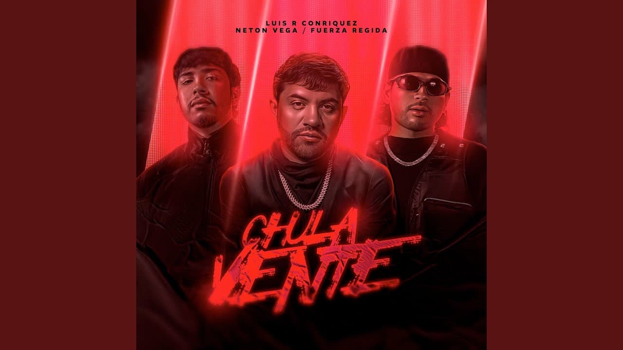Chula Vente - Luis R Conriquez, Neton Vega, & Fuerza Regida
