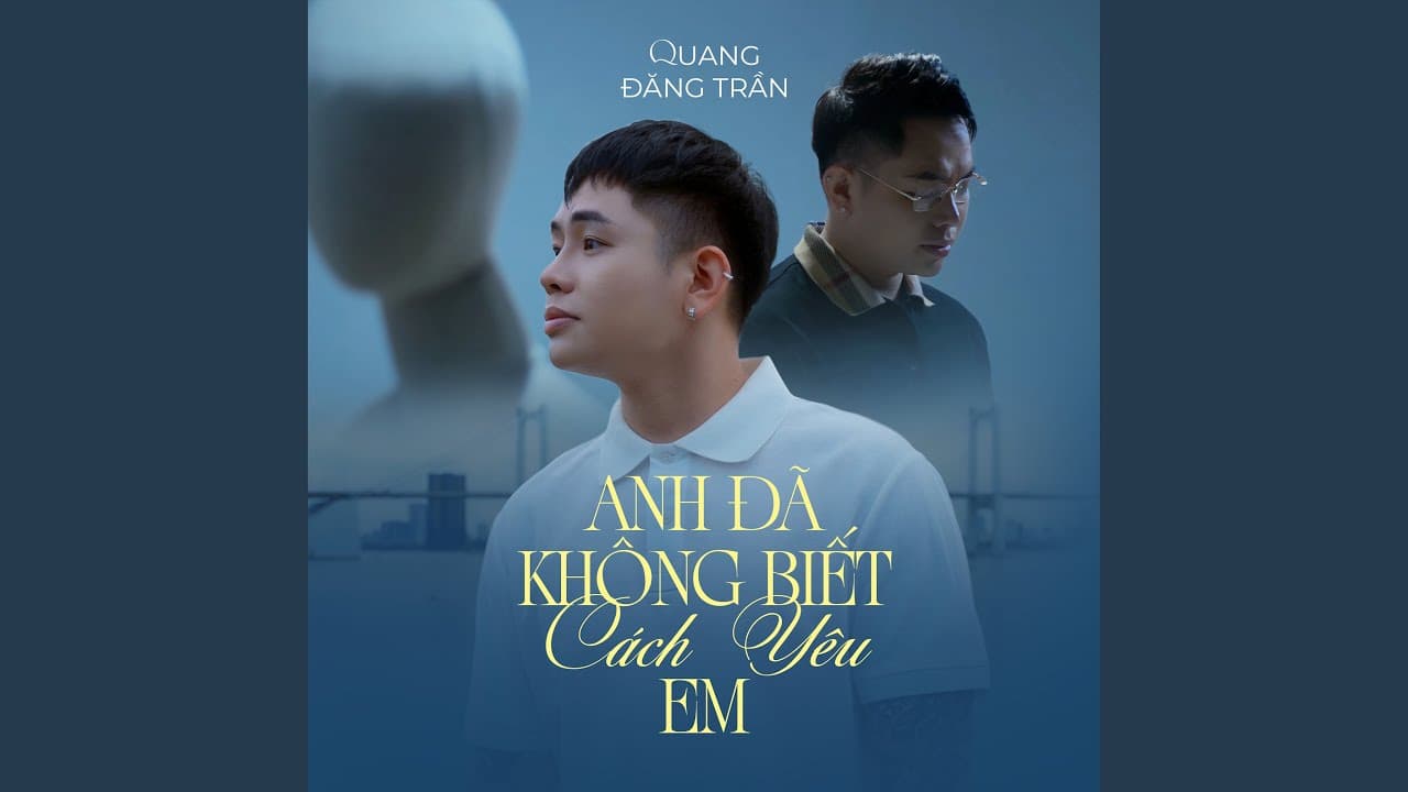 Anh Đã Không Biết Cách Yêu Em - Quang Đăng Trần